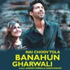 About Nai Chodv Tola Banahun Gharwali Song